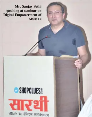  ??  ?? Mr. Sanjay Sethi speaking at seminar on Digital Empowermen­t of MSMEs