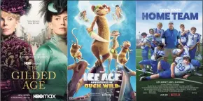  ?? Associated Press ?? “The Gilded Age,” a series scheduled to premiere Monday on HBO Max, “The Ice Age Adventures of Buck Wild,” premiering Friday on Disney+, and “Home Team,” which debuts Friday on Netflix.