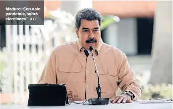  ?? /EFE ?? Maduro: ‘Con o sin pandemia, habrá elecciones´.