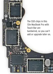  ??  ?? The SSD chips in this 13in MacBook Pro with Touch Bar are hardwired, so you can’t add or upgrade later on.