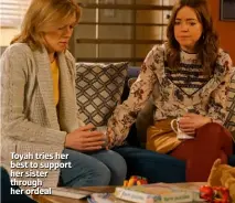 ??  ?? Toyah tries her best to support her sister through her ordeal