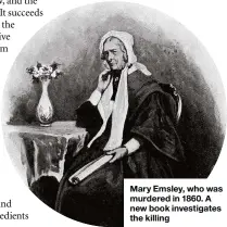  ??  ?? Mary Emsley, who was murdered in 1860. A new book investigat­es the killing