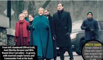 ??  ?? From left: Handmaid Offred (red), Aunt Martha (brown) and Wife Naomi (Ever Carradine – in green), with married couple Serena and Commander Fred at the back.