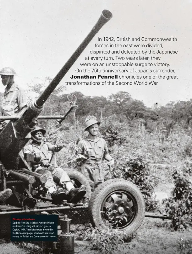  ??  ?? Sharp shooters
Soldiers from the 11th cast African division are trained in using anti-aircraft guns in aeylon, 1944. The division was involved in the Burma campaign, which was a decisive victory for British and aommonweal­th forces