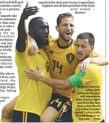  ?? AFPPIX ?? Belgium’s Romelu Lukaku (left) celebrates his goal with teammates Eden Hazard (right) and Dries Mertens during their World Cup Group G match against Tunisia at the Spartak Stadium on Saturday. –