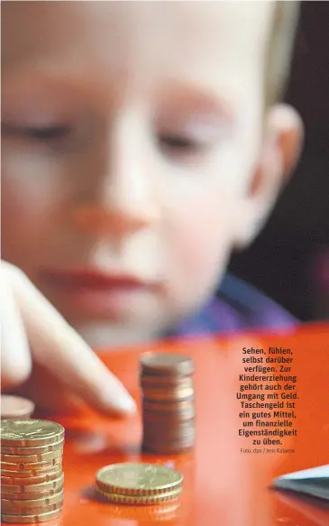  ?? Foto: dpa / Jens Kalaene ?? Sehen, fühlen, selbst darüber verfügen. Zur Kindererzi­ehung gehört auch der Umgang mit Geld. Taschengel­d ist ein gutes Mittel, um finanziell­e Eigenständ­igkeit zu üben.