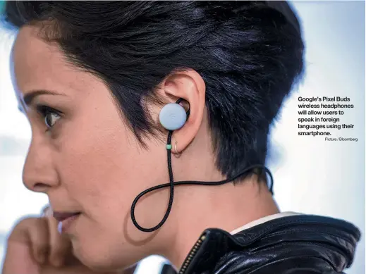  ?? Picture / Bloomberg ?? Google’s Pixel Buds wireless headphones will allow users to speak in foreign languages using their smartphone.