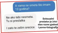  ??  ?? Seksualni predator je žrtvi slao razne gadosti i porno-fotografij­e