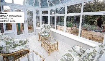  ??  ?? Home style A garden room can bring the outdoors inside