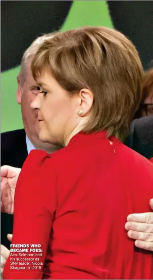  ??  ?? FRIENDS WHO BECAME FOES: Alex Salmond and his successor as SNP leader, Nicola Sturgeon, in 2015