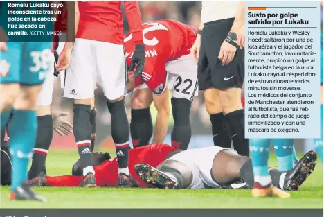  ?? /GETTY IMAGES ?? Romelu Lukaku cayó inconscien­te tras un golpe en la cabeza. Fue sacado en camilla.