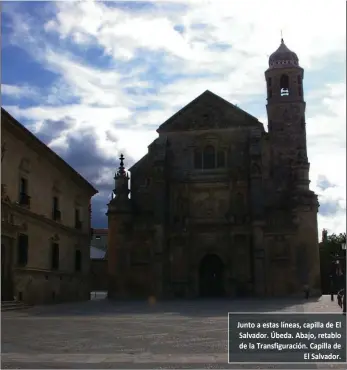  ?? Junto a estas líneas, capilla de El Salvador. Úbeda. Abajo, retablo de la Transfigur­ación. Capilla de
El Salvador. ??