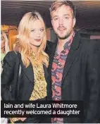  ??  ?? Iain and wife Laura Whitmore recently welcomed a daughter