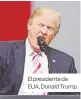  ?? El presidente de EUA, Donald Trump. ??