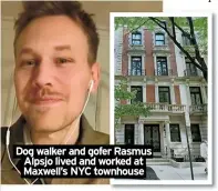  ?? ?? Dog walker and gofer Rasmus Alpsjo lived and worked at Maxwell’s NYC townhouse