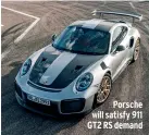  ??  ?? Porsche will satisfy 911 GT2 RS demand