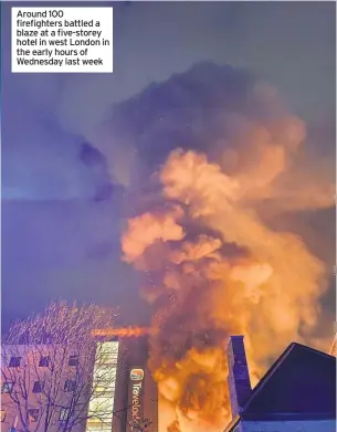  ?? PHOTO: LONDON FIRE BRIGADE/PA ?? Around 100 firefighte­rs battled a blaze at a five-storey hotel in west London in the early hours of Wednesday last week