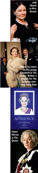  ??  ?? Helen Mirren in The Queen Judi Dench in Mrs. Brown Claire Foy stars as the young Elizabeth in The Crown. Below: a playbill for The Audience starring Fiona Reid