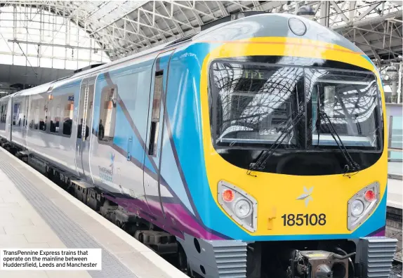  ??  ?? TransPenni­ne Express trains that operate on the mainline between Huddersfie­ld, Leeds and Manchester