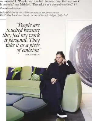  ??  ?? India Mahdavi in the exhibition space of her showroom on Paris’s Rue Las Cases. She sits on one of her sofa designs, ‘ Jelly Pea’. “Peoplep are touched because they feel myy work is personal. They take it as a piece of emotion” — INDIA MAHDAVI