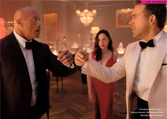  ?? ?? “I thought you had the key…” Dwayne Johnson, Gal Gadot and Ryan Reynolds play it for laughs.