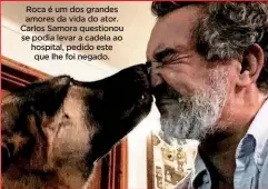  ??  ?? Roca é um dos grandes amores da vida do ator. Carlos Samora questionou se podia levar a cadela ao hospital, pedido este que lhe foi negado.