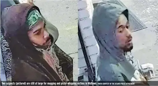  ?? PHOTO COURTESY OF THE ATLANTA POLICE DEPARTMENT ?? Two suspects (pictured) are still at large for mugging and pistol-whipping victims in Midtown.