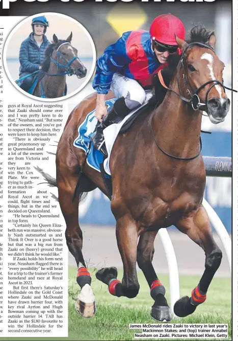  ?? ?? James Mcdonald rides Zaaki to victory in last year’s Mackinnon Stakes; and (top) trainer Annabel Neasham on Zaaki. Pictures: Michael Klein, Getty