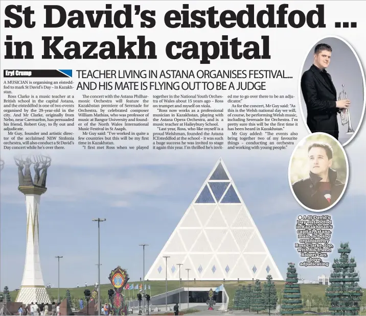  ??  ?? ● A St David’s Day eisteddfod in Kazakhstan’s capital Astana, main, is being organised by Ross Clarke, top, with his friend Robert Guy, above, adjudicati­ng