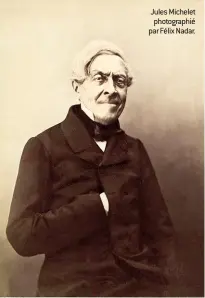  ??  ?? Jules Michelet photograph­ié par Félix Nadar.