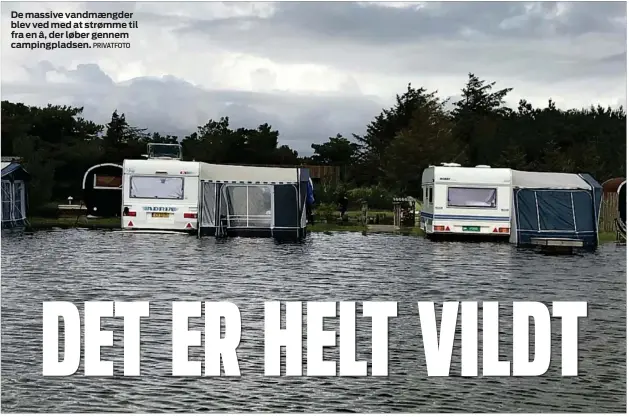  ?? PRIVATFOTO ?? De massive vandmængde­r blev ved med at strømme til fra en å, der løber gennem campingpla­dsen.