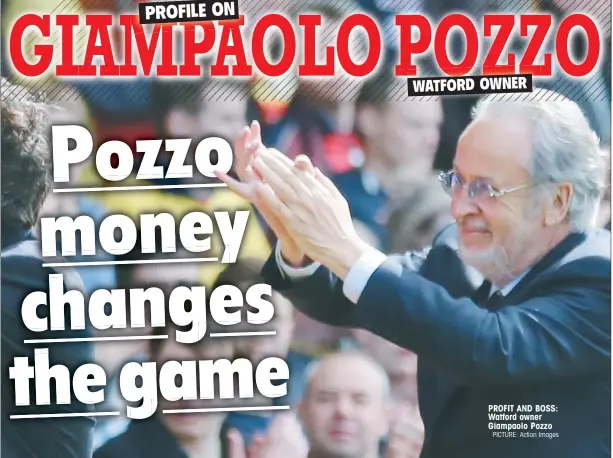  ?? PICTURE: Action Images ?? PROFIT AND BOSS: Watford owner Giampaolo Pozzo