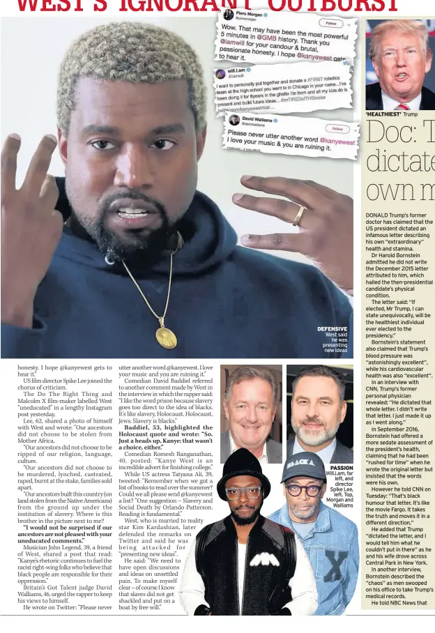  ??  ?? DEFENSIVE West said he was presenting new ideas PASSION Will.i.am, far left, and director Spike Lee, left. Top, Morgan and Walliams ‘HEALTHIEST’ Trump