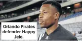  ??  ?? Orlando Pirates defender Happy Jele.