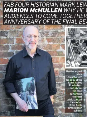  ??  ?? Beatles expert Mark Lewisohn with his copy of the iconic Abbey Road album and, above, the band performing their last public concert on the rooftop of the Apple Organizati­on building