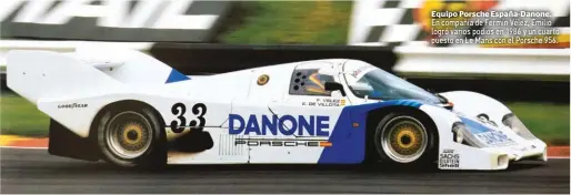  ??  ?? Equipo Porsche España-Danone. En compañía de Fermín Vélez, Emilio logró varios podios en 1986 y un cuarto puesto en Le Mans con el Porsche 956.