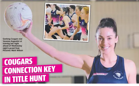  ?? ?? Geelong Cougars star Vanessa Augustini at training last night ahead of Wednesday night’s grand final. Pictures: Mark Wilson