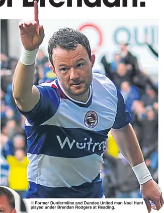  ??  ?? ■
Former Dunfermlin­e and Dundee United man Noel Hunt played under Brendan Rodgers at Reading.