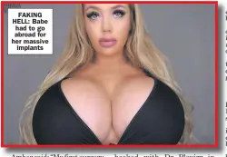  ??  ?? FAKING HELL: Babe had to go abroad for her massive implants