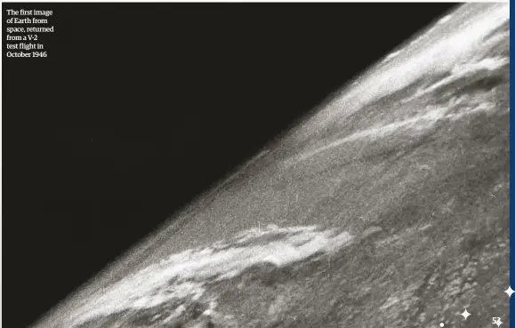  ??  ?? The first image of Earth from space, returned from a V-2 test flight in October 1946