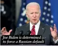  ?? ?? Joe Biden is determined to force a Russian default