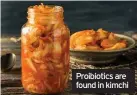  ??  ?? Proibiotic­s are found in kimchi