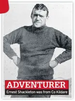  ??  ?? ADVENTURER Ernest Shackleton was from Co Kildare