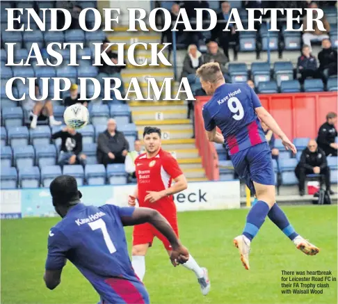  ??  ?? There was heartbreak for Leicester Road FC in their FA Trophy clash with Walsall Wood