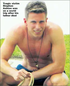  ??  ?? Tragic victim Stephen Ashton was on a world trip after his father died