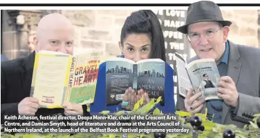  ??  ?? Keith Acheson, festival director, Deepa Mann-Kler, chair of the Crescent Arts Centre, and Damian Smyth, head of literature and drama at the Arts Council of Northern Ireland, at the launch of the Belfast Book Festival programme yesterday