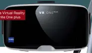  ??  ?? Zeiss Virtual Reality
Brille One plus