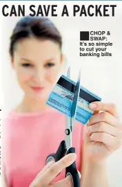  ??  ?? ■
CHOP & SWAP: It’s so simple to cut your banking bills