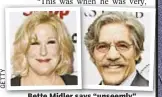  ??  ?? Bette Midler says “unseemly” Geraldo Rivera groped her.