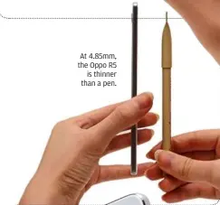  ??  ?? at 4.85mm, the oppo r5
is thinner than a pen.